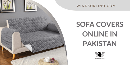Sofa Covers Online in Pakistan: 2025 Style Trends, Prices & Buying Tips - Windsorlino.com
