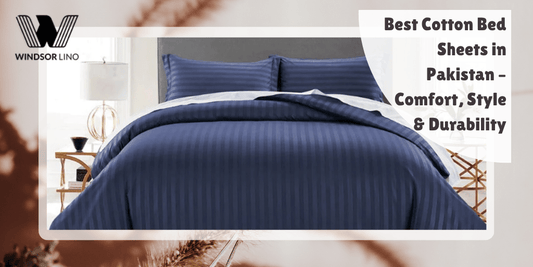 Best Cotton Bed Sheets in Pakistan – Comfort, Style & Durability - Windsorlino.com