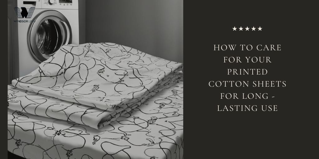 How to Care for Your Printed Cotton Sheets for Long-Lasting Use - Windsorlino.com