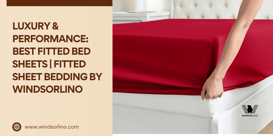 Luxury & Performance: Best Fitted Bed Sheets | Fitted Sheet Bedding by Windsorlino - Windsorlino.com